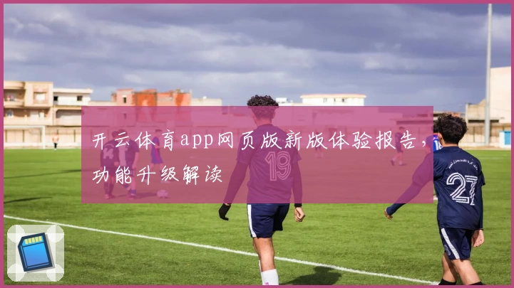 开云体育app网页版新版体验报告，功能升级解读