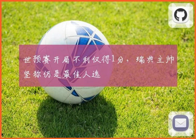 世预赛开局不利仅得1分，瑞典主帅坚称仍是最佳人选
