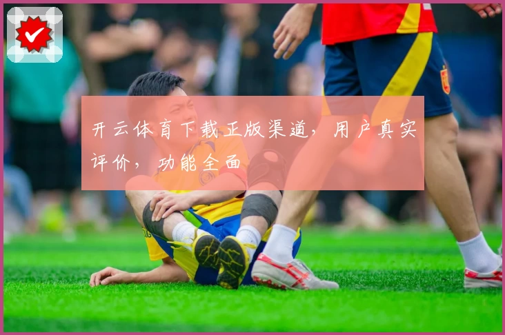 开云体育下载正版渠道，用户真实评价，功能全面