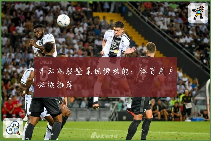开云电脑登录优势功能,体育用户必读推荐